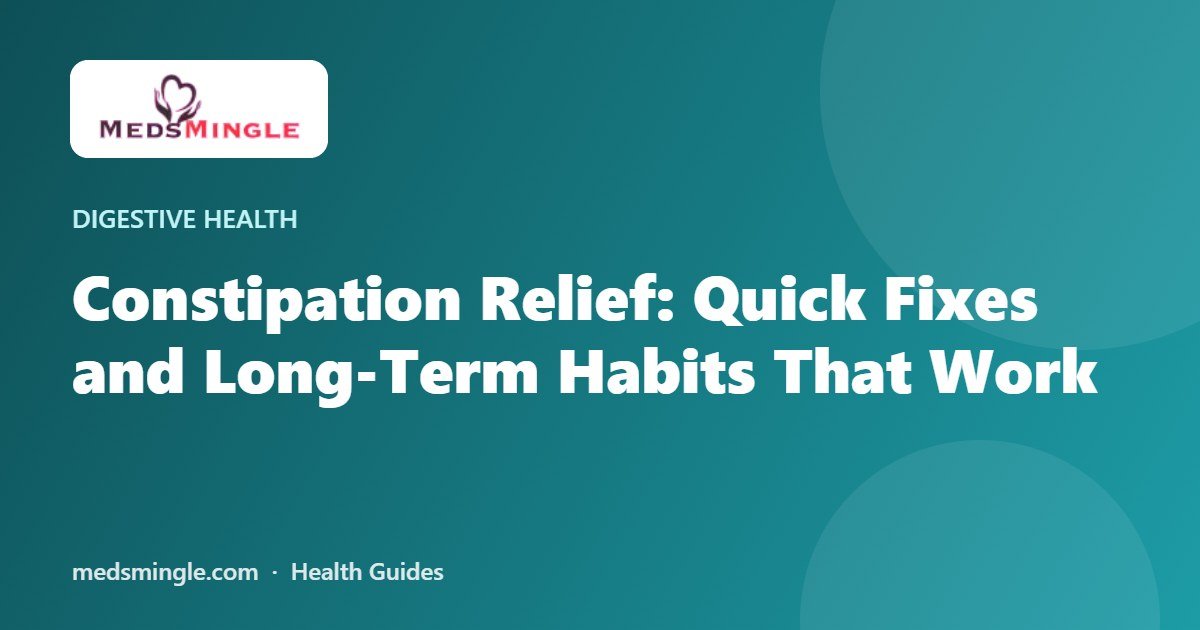 Constipation Relief: Quick Fixes and Long-Term Habits That Work