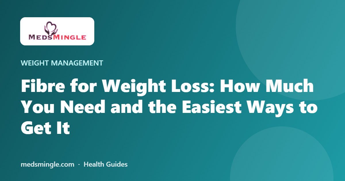 Fibre for Weight Loss: How Much You Need and the Easiest Ways to Get It