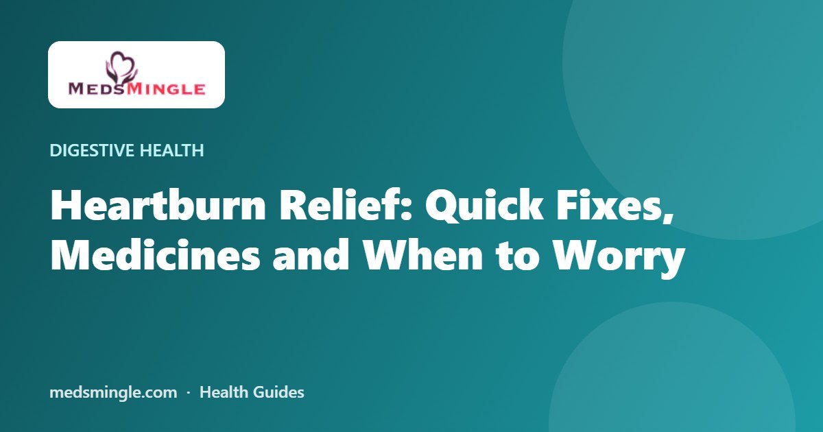 Heartburn Relief: Quick Fixes, Medicines and When to Worry
