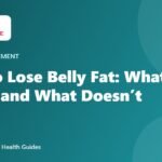 How to Lose Belly Fat: What Works and What Doesn’t
