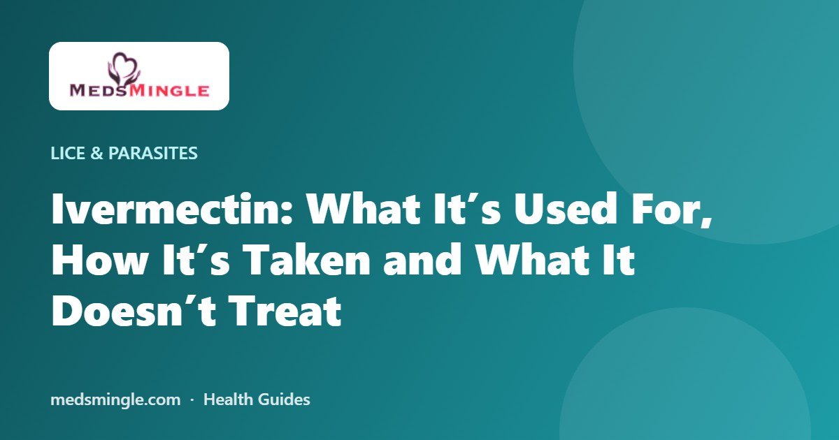 Ivermectin: What It’s Used For, How It’s Taken and What It Doesn’t Treat