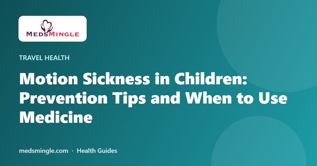 Motion Sickness in Children: Prevention Tips and When to Use Medicine