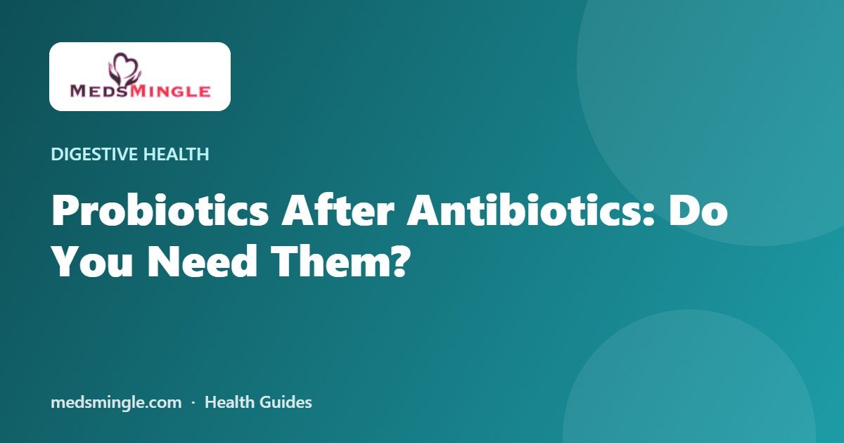 Probiotics After Antibiotics: Do You Need Them?